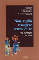 Cover  Non voglio risorgere senza di te : Linee di educazione alla vita cristiana dei disabili