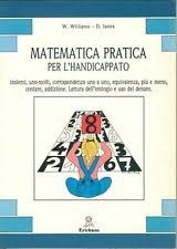 Cover  Matematica pratica per l'handicappato : Insieme, uno-molti, corrispondenza uno a uno equivalenza, più e meno, contare, addizione. Lettura dell'orologio e uso del denaro