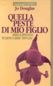 Cover  Quella peste di mio figlio : Manuale di sopravvivenza per genitori di bambini troppo vivaci