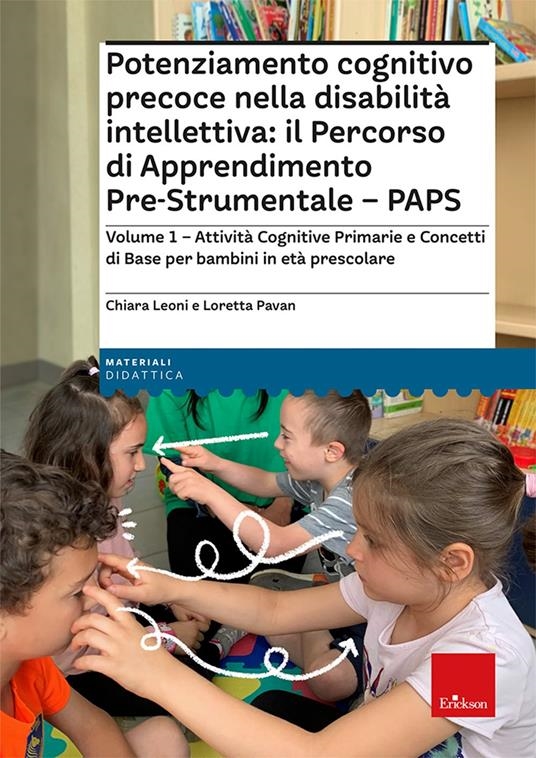 Cover  Potenziamento cognitivo precoce nella disabilità intellettiva : il percorso di apprendimento pre-strumentale PAPS. Volume 1. Attività cognitive primarie e concetti di base per bambini in età prescolare