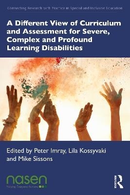 Cover  A Different View of Curriculum and Assessment for Severe, Complex and Profound Learning Disabilities