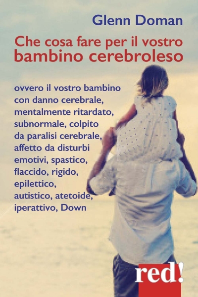 Cover  Che cosa fare per il vostro bambino cerebroleso : oppure con danno cerebrale, mentalmente ritardato, subnormale, minorato, spastico, epilettico, autistico, atetoide, iperattivo